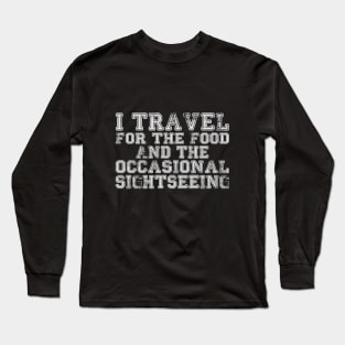 I travel for the food... and the occasional sightseeing Long Sleeve T-Shirt